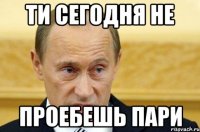 ти сегодня не проебешь пари