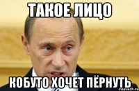 Такое лицо кобуто хочет пёрнуть