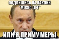 Подпишись на паблик "Music LIFE" или я приму меры