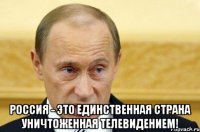  Россия - это единственная страна уничтоженная телевидением!