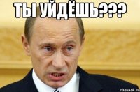 Ты уйдёшь??? 