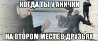 когда ты у Анички на втором месте в друзьях