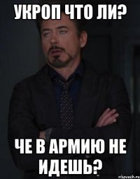 укроп что ли? че в армию не идешь?