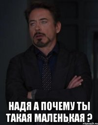  Надя а почему ты такая маленькая ?