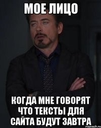 Мое лицо когда мне говорят что тексты для сайта будут завтра