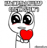 Хаыирлы яшлар олсун Эдем") 