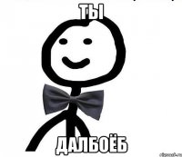 ты далбоёб