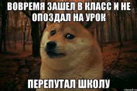 вовремя зашел в класс и не опоздал на урок перепутал школу