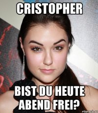 Cristopher Bist du heute abend frei?