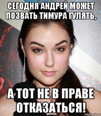 Сегодня Андрей может позвать Тимура гулять, А тот не в праве отказаться!