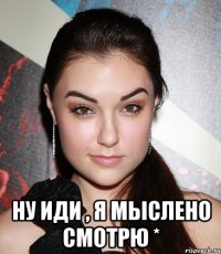  ну иди , я мыслено смотрю *