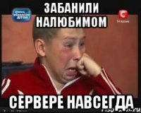 забанили налюбимом сервере навсегда