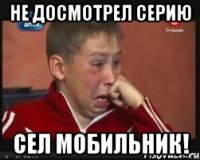 Не досмотрел серию Сел мобильник!