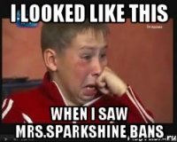 I looked like this when I saw Mrs.Sparkshine bans