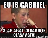 Eu is Gabriel Si am aflat ca ramin in clasa asta!