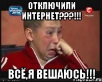 ОТКЛЮЧИЛИ ИНТЕРНЕТ???!!! Всё,я вешаюсь!!!