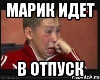 Марик идет в отпуск