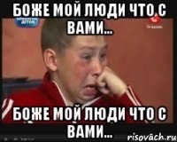 Боже мой люди что с вами... Боже мой люди что с вами...