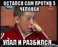 остался сам против 5 человек упал и разбился...