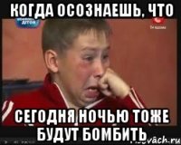 Когда осознаешь, что сегодня ночью тоже будут бомбить