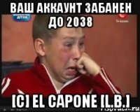 ваш аккаунт забанен до 2038 [c] El Capone [L.B.]