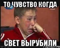 то чувство когда Свет вырубили