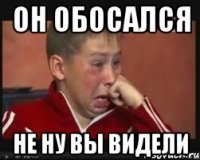 ОН ОБОСАЛСЯ НЕ НУ ВЫ ВИДЕЛИ