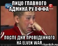 Лицо главного админа Ру Оффа после дня проведенного на Elven War