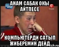 АНАМ САБАК ОКЫ АЙТПЕСЕ КОМПЬЮТЕРДИ САТЫП ЖИБЕРЕМИН ДЕЙД