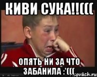 Киви сука!!((( Опять ни за что забанила :'(((