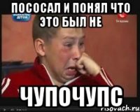 Пососал и понял что это был не Чупочупс