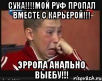 Сука!!!!Мой руф пропал вместе с карьерой!!! Эррола анально выебу!!!