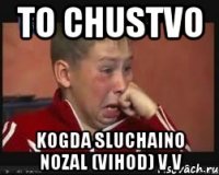 to chustvo kogda sluchaino nozal (vihod) v V