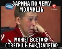 Зарина по чему молчишь Может всетоки ответишь Бакдаулету?