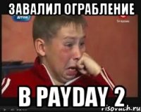 Завалил ограбление в PAYDAY 2