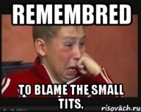 Remembred To blame the small tits.