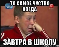 то самое чуство когда завтра в школу