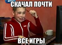 скачал почти все игры