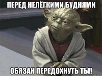 перед нелёгкими буднями обязан передохнуть ты!