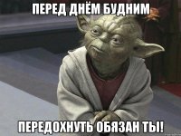 перед днём будним передохнуть обязан ты!