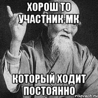 ХОРОШ ТО УЧАСТНИК МК КОТОРЫЙ ХОДИТ ПОСТОЯННО