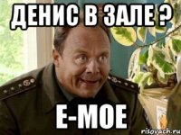 денис в зале ? е-мое
