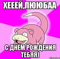 хееей,Лююбаа с Днём рождения тебяя)