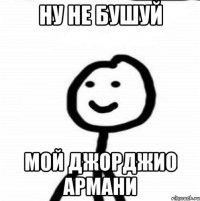 Ну не бушуй Мой Джорджио армани