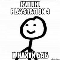 куплю PlayStation 4 и нахуй баб