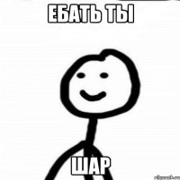 Ебать ты ШАР