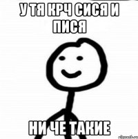 У тя крч сися и пися ни че такие