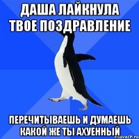 даша лайкнула твое поздравление перечитываешь и думаешь какой же ты ахуенный