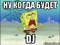 ну когда будет DJ