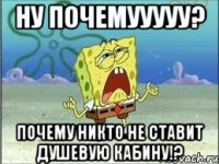 Ну почемууууу? Почему никто не ставит душевую кабину!?